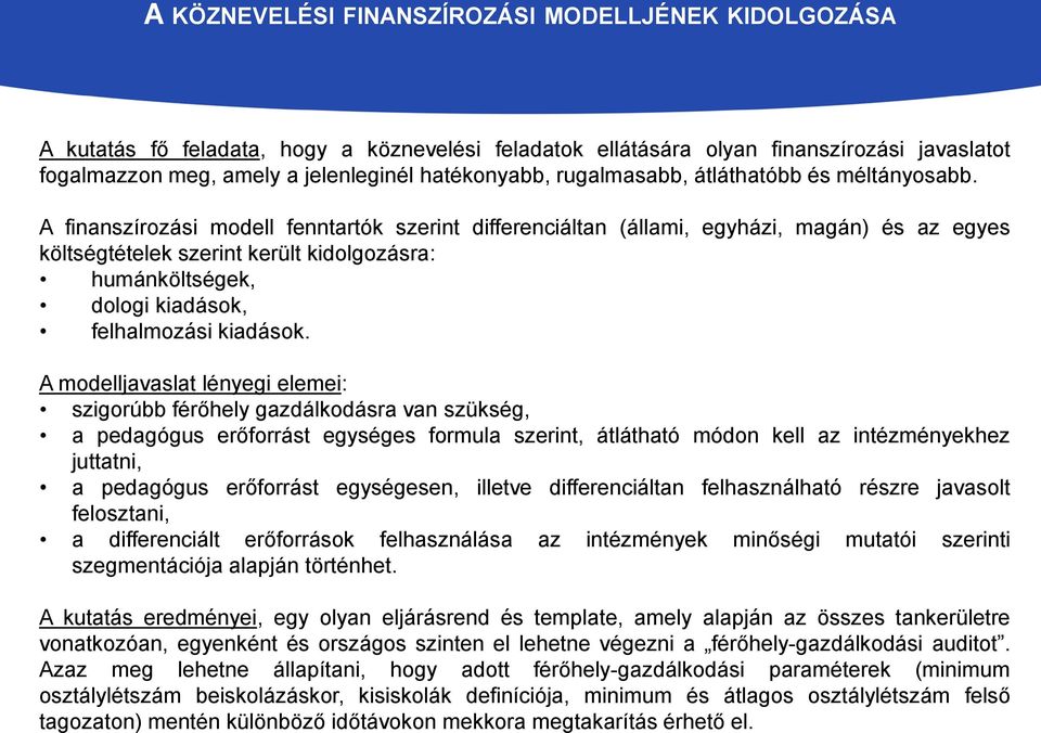 A finanszírozási modell fenntartók szerint differenciáltan (állami, egyházi, magán) és az egyes költségtételek szerint került kidolgozásra: humánköltségek, dologi kiadások, felhalmozási kiadások.