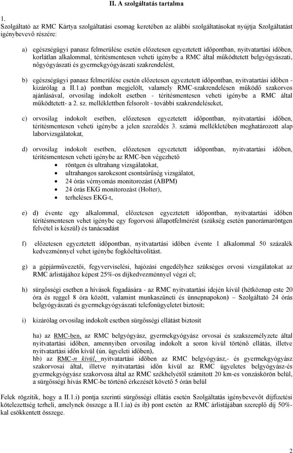 időpontban, nyitvatartási időben, korlátlan alkalommal, térítésmentesen veheti igénybe a RMC által működtetett belgyógyászati, nőgyógyászati és gyermekgyógyászati szakrendelést, b) egészségügyi