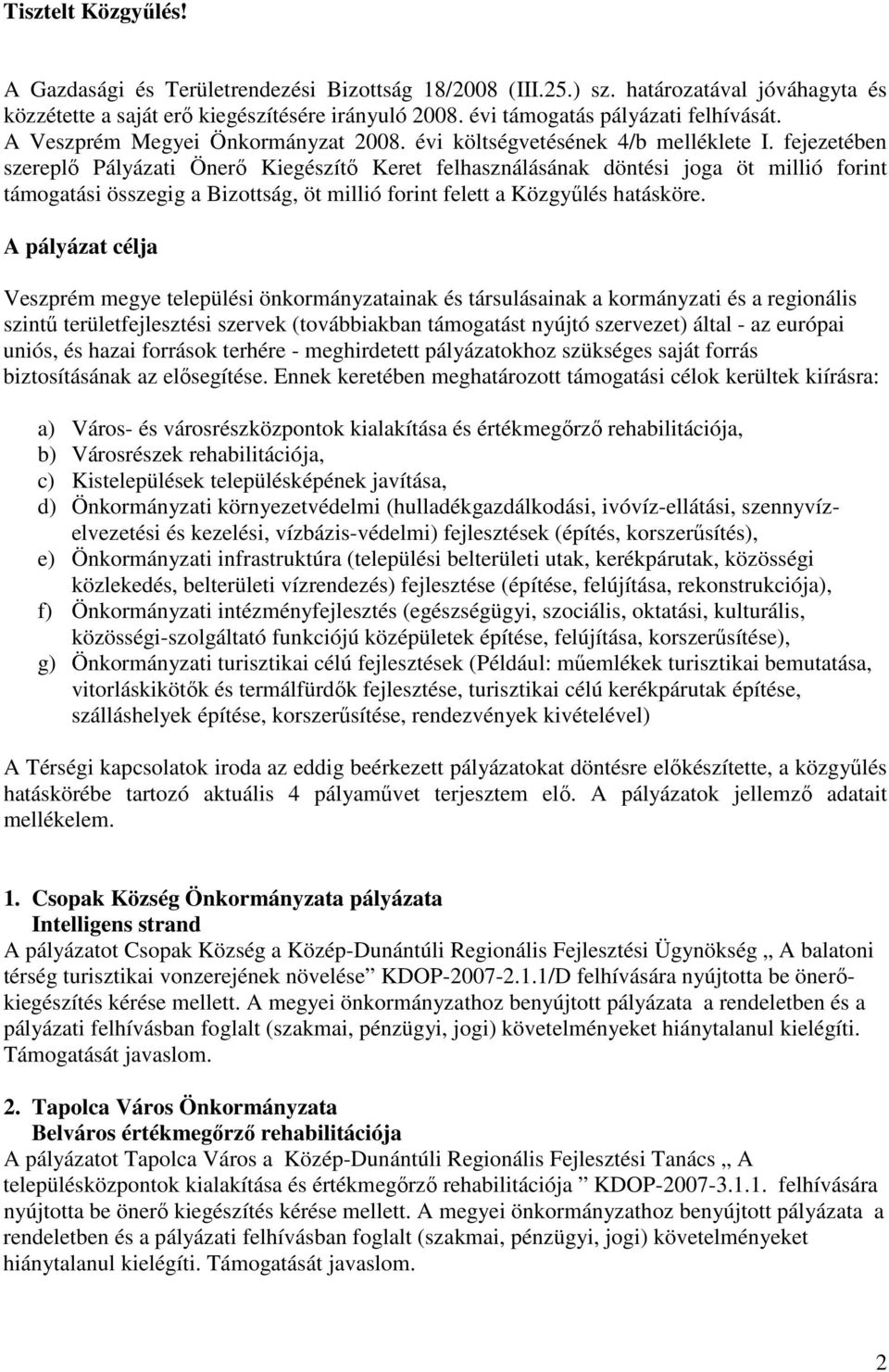 fejezetében szereplő Pályázati Önerő Kiegészítő Keret felhasználásának döntési joga öt millió forint támogatási összegig a Bizottság, öt millió forint felett a Közgyűlés hatásköre.