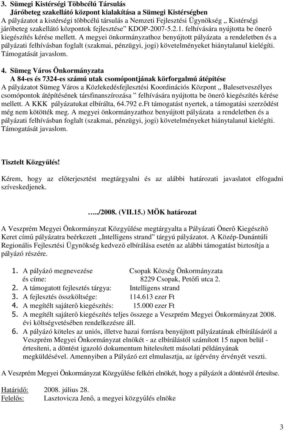 A megyei önkormányzathoz benyújtott pályázata a rendeletben és a pályázati felhívásban foglalt (szakmai, pénzügyi, jogi) követelményeket hiánytalanul kielégíti. Támogatását javaslom. 4.