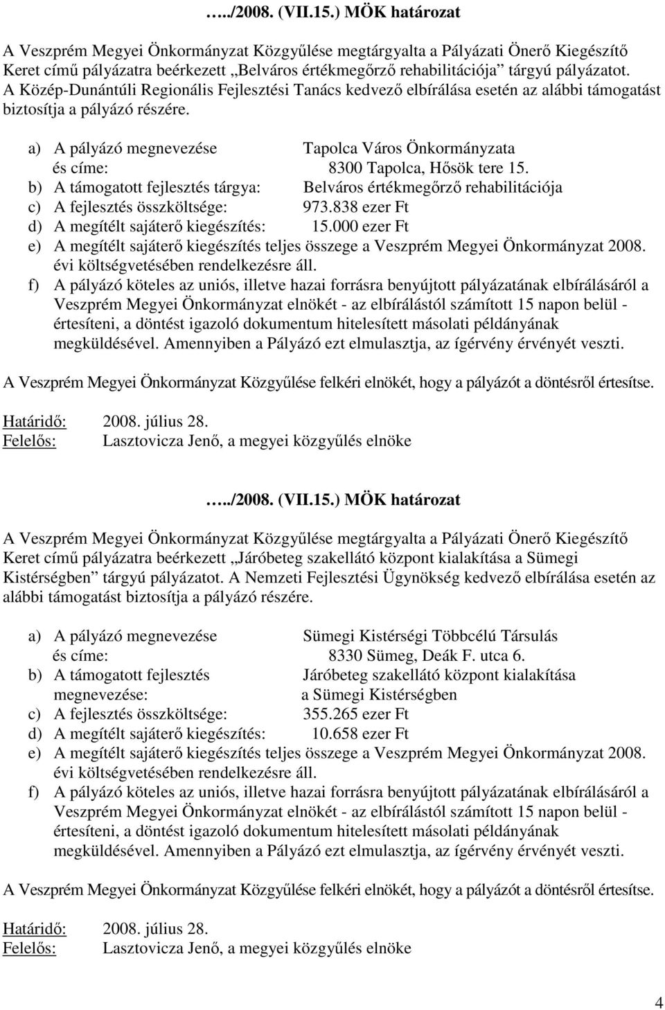 a) A pályázó megnevezése Tapolca Város Önkormányzata és címe: 8300 Tapolca, Hősök tere 15. b) A támogatott fejlesztés tárgya: Belváros értékmegőrző rehabilitációja c) A fejlesztés összköltsége: 973.