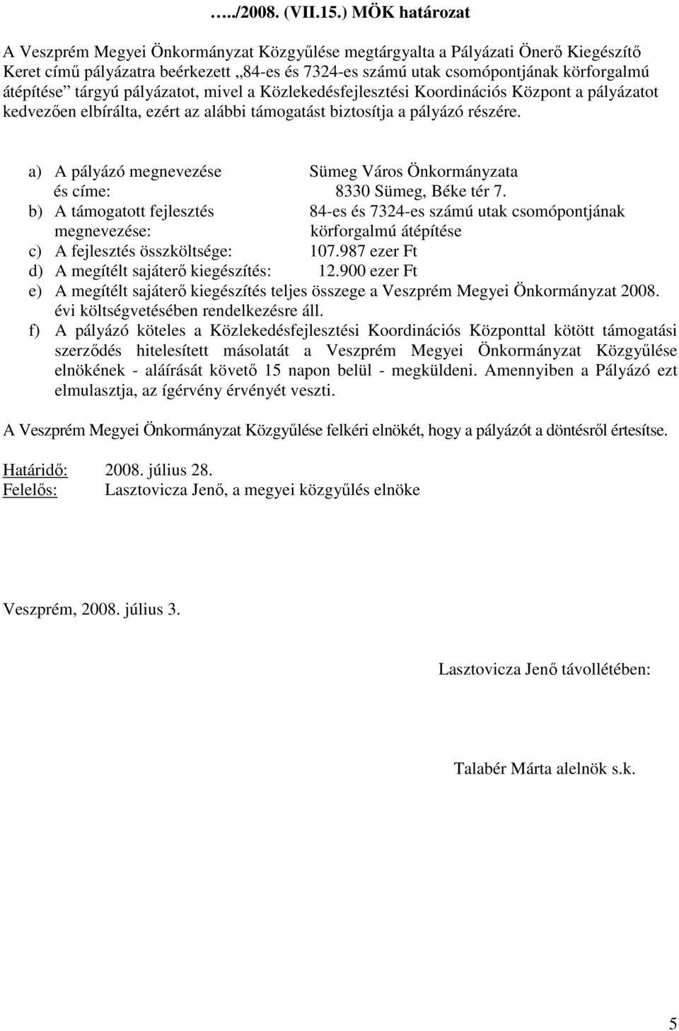 kedvezően elbírálta, ezért az alábbi támogatást biztosítja a pályázó részére. a) A pályázó megnevezése Sümeg Város Önkormányzata és címe: 8330 Sümeg, Béke tér 7.
