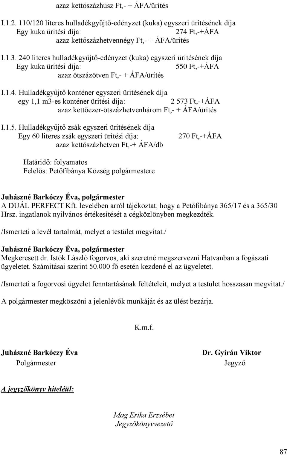 1.5. Hulladékgyűjtő zsák egyszeri ürítésének díja Egy 60 literes zsák egyszeri ürítési díja: azaz kettőszázhetven Ft,-+ ÁFA/db 270 Ft,-+ÁFA Határidő: folyamatos Felelős: Petőfibánya Község