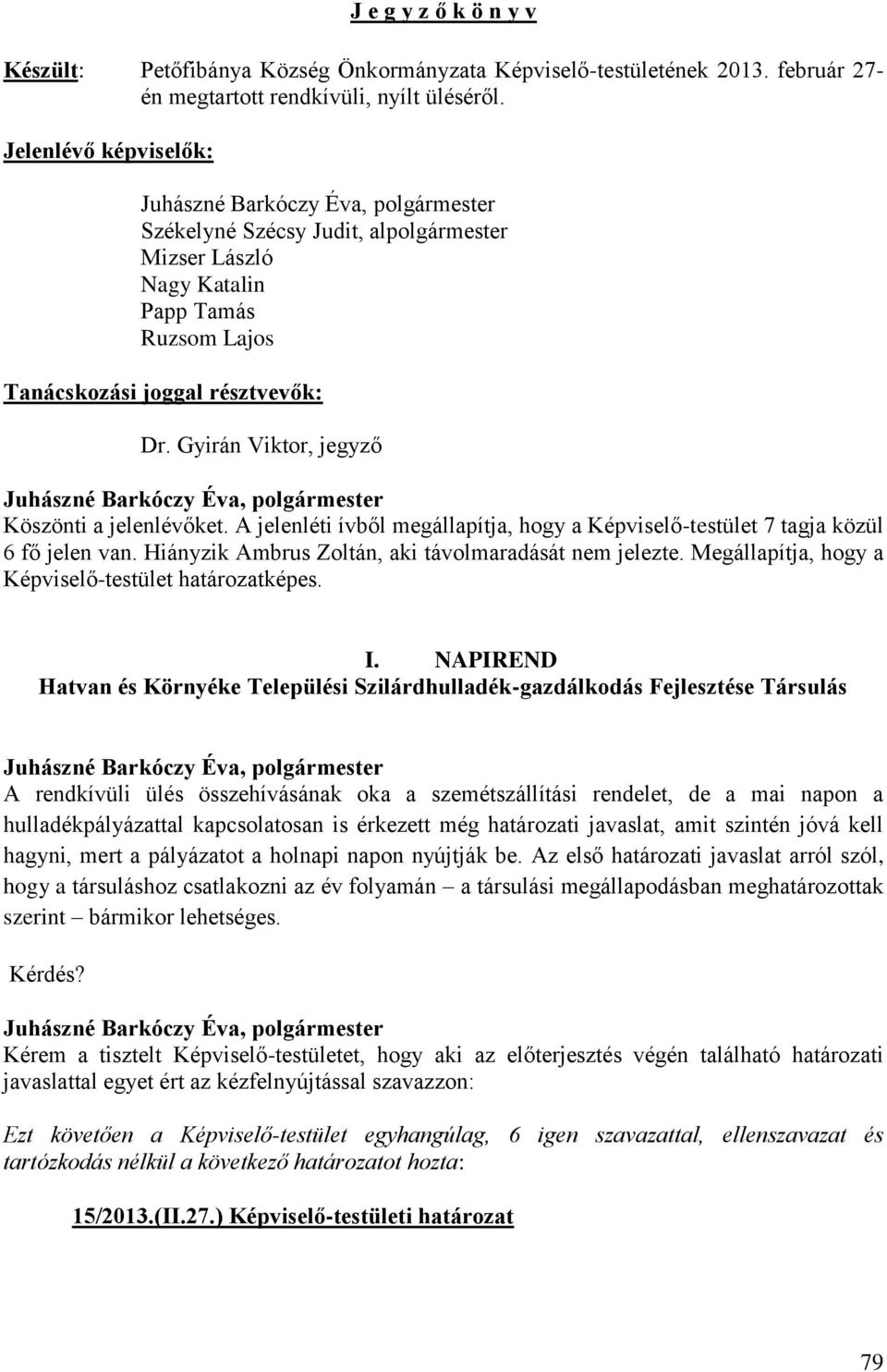 A jelenléti ívből megállapítja, hogy a Képviselő-testület 7 tagja közül 6 fő jelen van. Hiányzik Ambrus Zoltán, aki távolmaradását nem jelezte. Megállapítja, hogy a Képviselő-testület határozatképes.