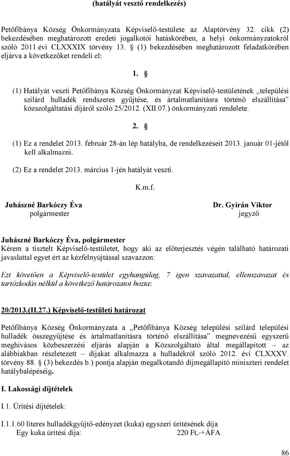 (1) bekezdésében meghatározott feladatkörében eljárva a következőket rendeli el: 1.