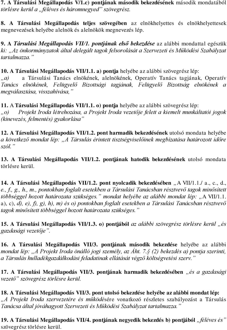 pontjának első bekezdése az alábbi mondattal egészük ki: Az önkormányzatok által delegált tagok felsorolását a Szervezeti és Működési Szabályzat tartalmazza. 10