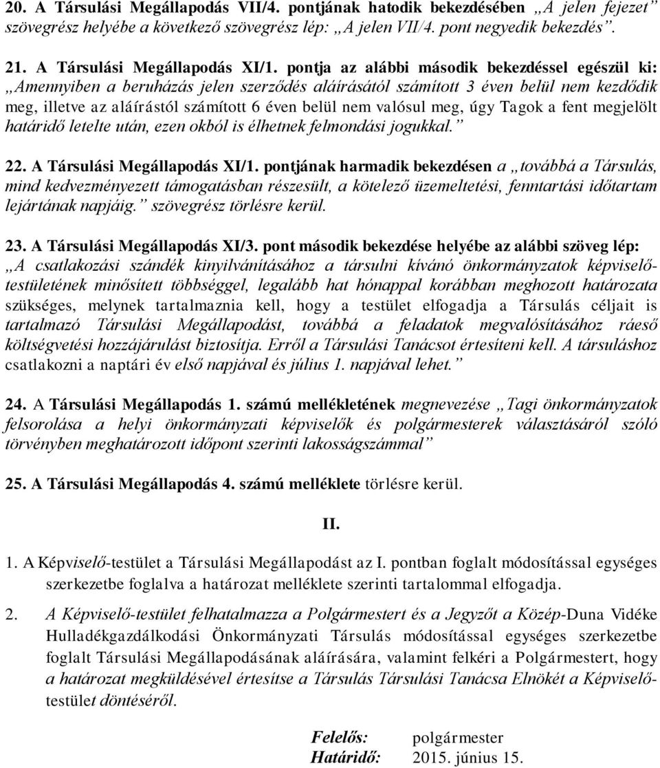 pontja az alábbi második bekezdéssel egészül ki: Amennyiben a beruházás jelen szerződés aláírásától számított 3 éven belül nem kezdődik meg, illetve az aláírástól számított 6 éven belül nem valósul