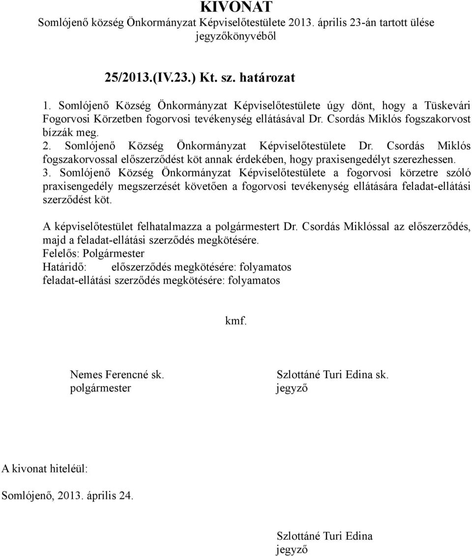 Somlójenő Község Önkormányzat Képviselőtestülete Dr. Csordás Miklós fogszakorvossal előszerződést köt annak érdekében, hogy praxisengedélyt szerezhessen. 3.