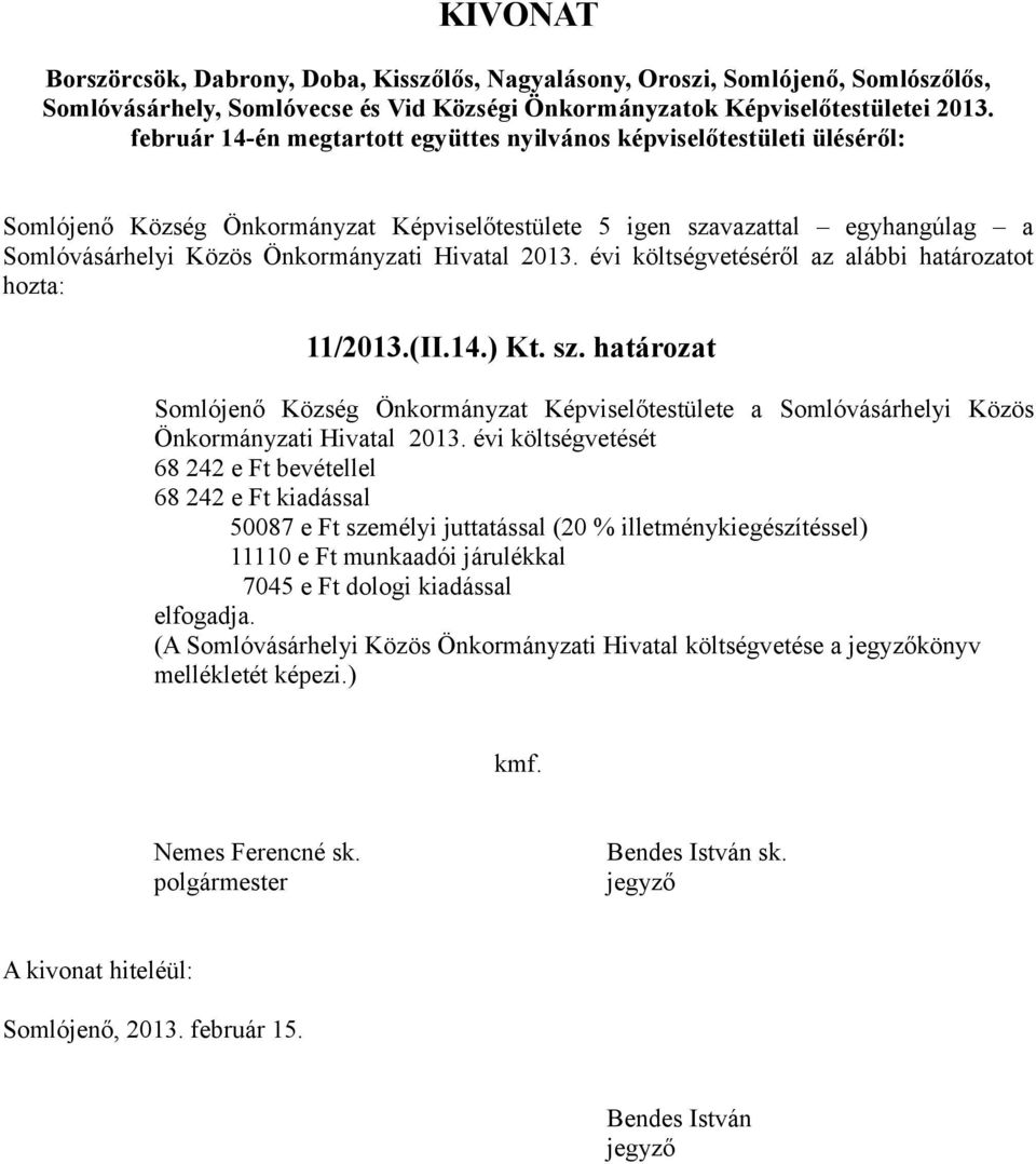 2013. évi költségvetéséről az alábbi határozatot hozta: 11/2013.(II.14.) Kt. sz. határozat Somlójenő Község Önkormányzat Képviselőtestülete a Somlóvásárhelyi Közös Önkormányzati Hivatal 2013.