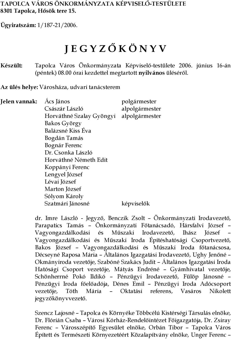 Az ülés helye: Városháza, udvari tanácsterem Jelen vannak: Ács János polgármester Császár László alpolgármester Horváthné Szalay Gyöngyi alpolgármester Bakos György Balázsné Kiss Éva Bogdán Tamás
