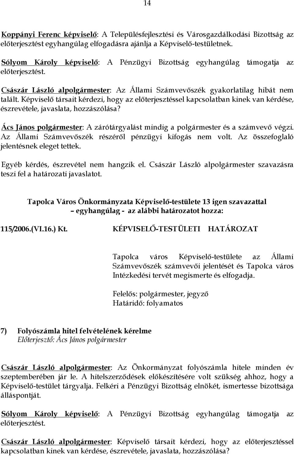 Képviselő társait kérdezi, hogy az előterjesztéssel kapcsolatban kinek van kérdése, észrevétele, javaslata, hozzászólása?
