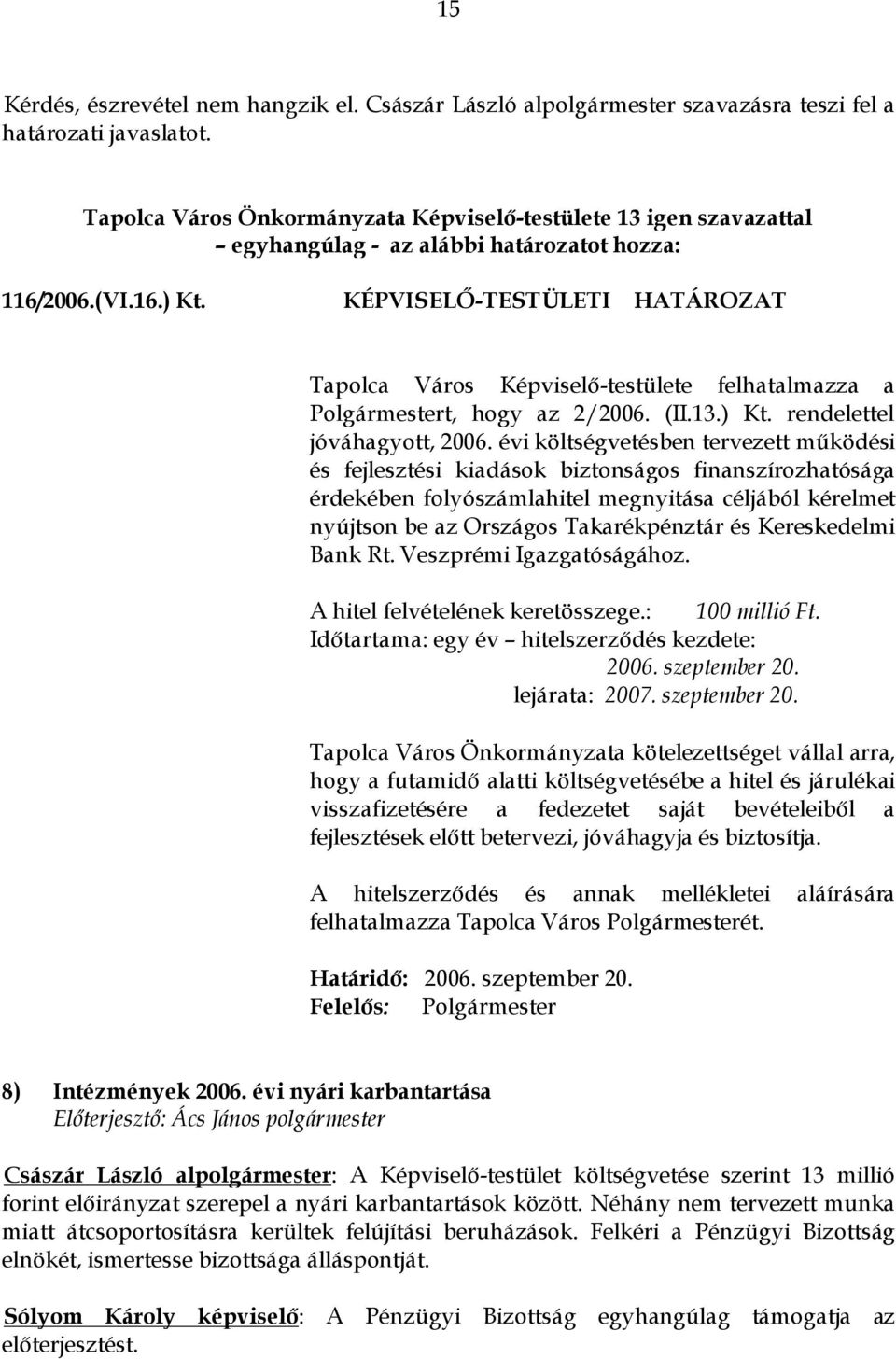 évi költségvetésben tervezett működési és fejlesztési kiadások biztonságos finanszírozhatósága érdekében folyószámlahitel megnyitása céljából kérelmet nyújtson be az Országos Takarékpénztár és