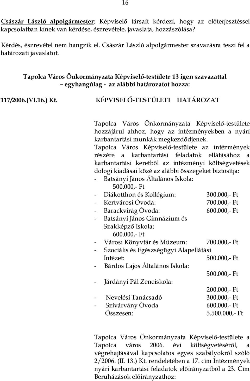 KÉPVISELŐ-TESTÜLETI HATÁROZAT Tapolca Város Önkormányzata Képviselő-testülete hozzájárul ahhoz, hogy az intézményekben a nyári karbantartási munkák megkezdődjenek.