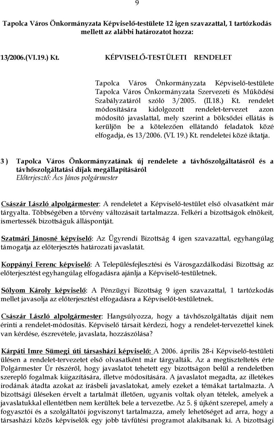 rendelet módosítására kidolgozott rendelet-tervezet azon módosító javaslattal, mely szerint a bölcsődei ellátás is kerüljön be a kötelezően ellátandó feladatok közé elfogadja, és 13/2006. (VI. 19.
