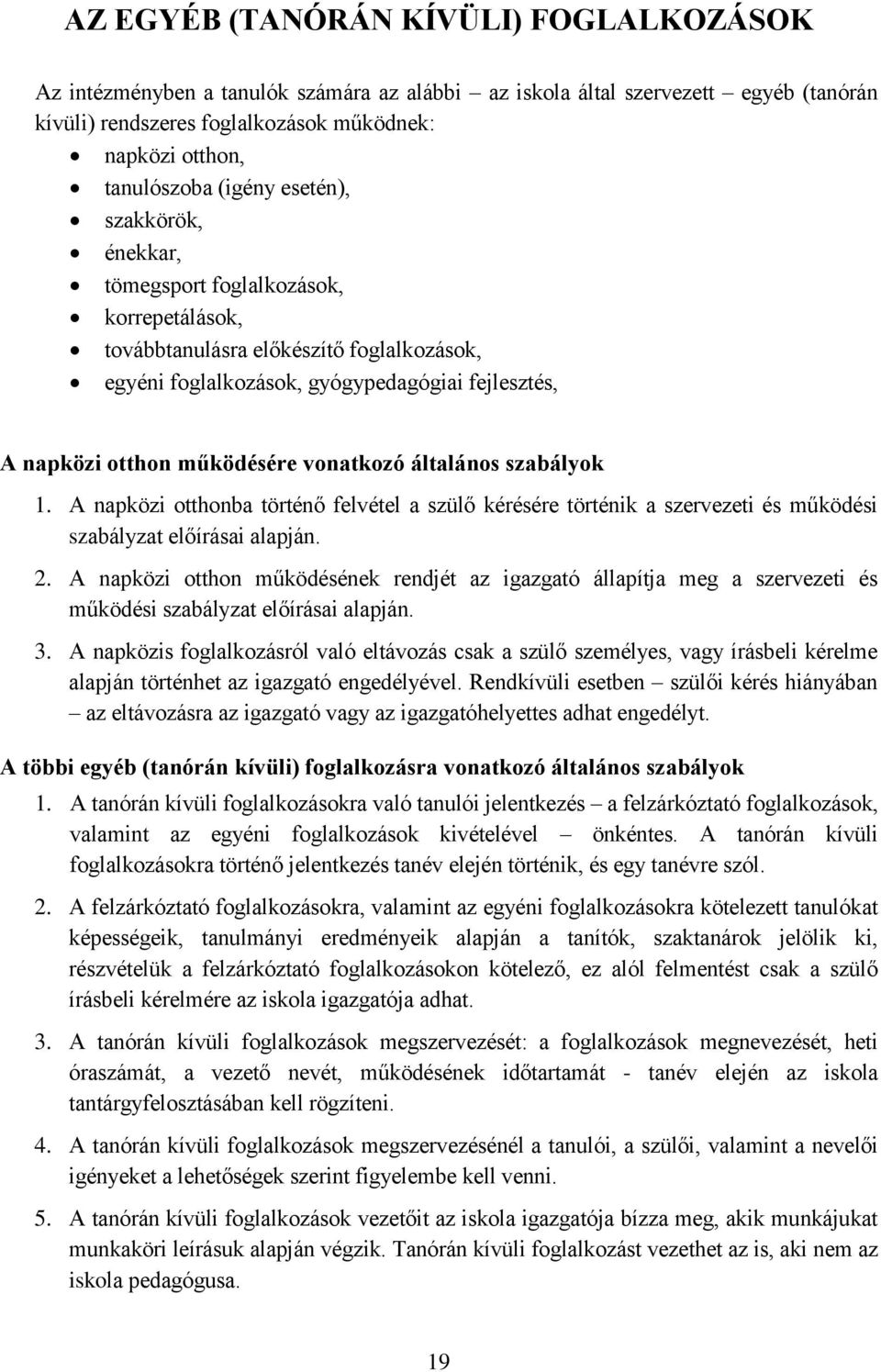 vonatkozó általános szabályok 1. A napközi otthonba történő felvétel a szülő kérésére történik a szervezeti és működési szabályzat előírásai alapján. 2.