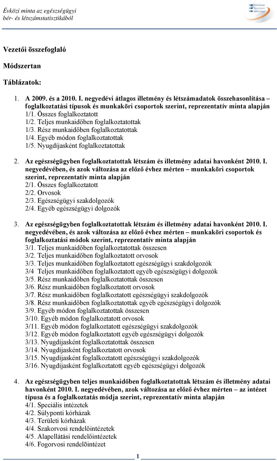 Teljes munkaidőben foglalkoztatottak 1/3. Rész munkaidőben foglalkoztatottak 1/4. módon foglalkoztatottak 1/5. Nyugasként foglalkoztatottak 2.