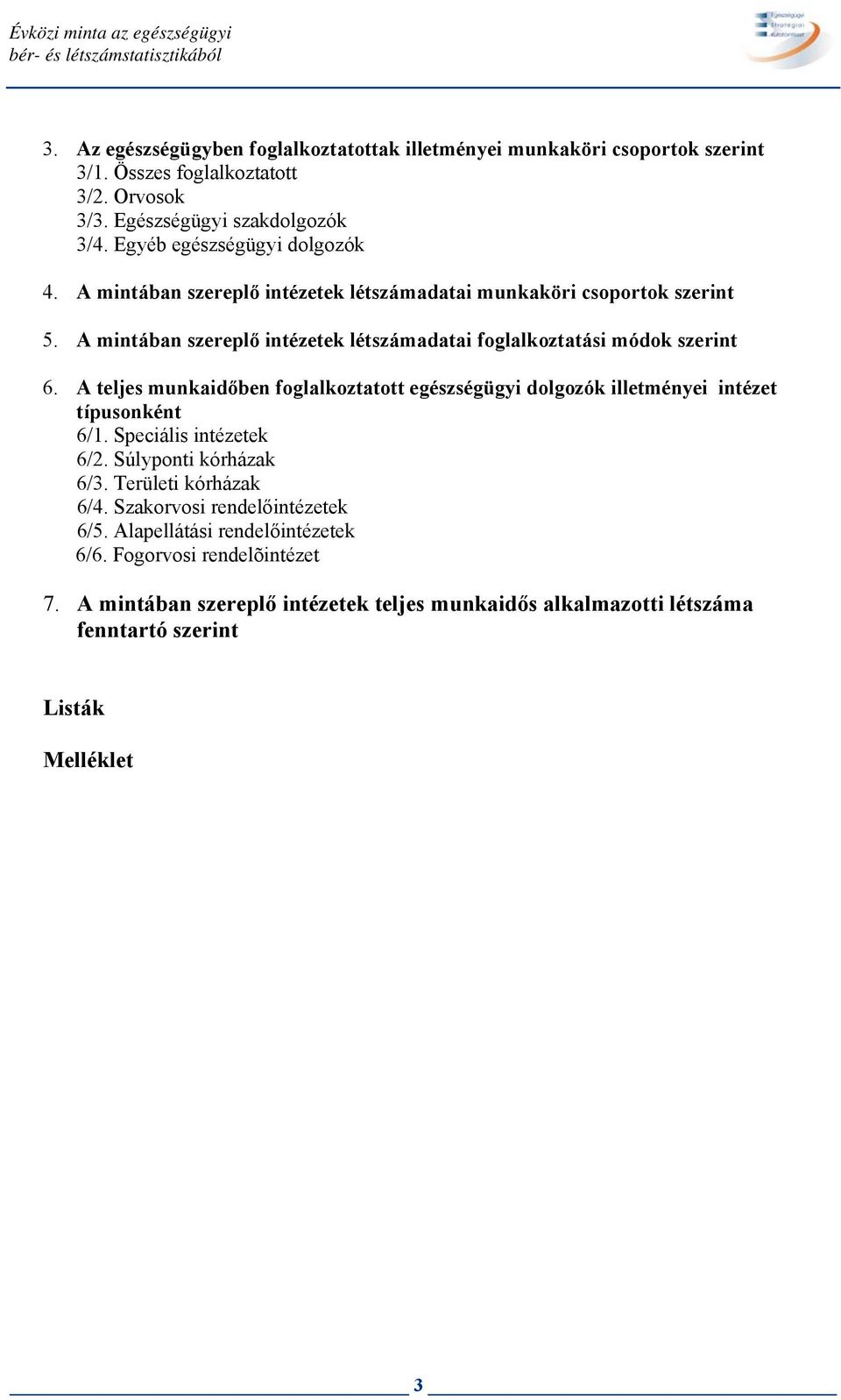 A mintában szereplő intézetek létszámadatai foglalkoztatási módok szerint 6. A teljes munkaidőben foglalkoztatott egészségügyi dolgozók illetményei intézet típusonként 6/1.