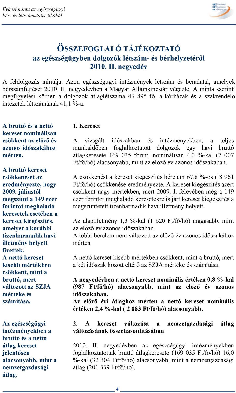 A minta szerinti megfigyelési körben a dolgozók átlaglétszáma 43 895 fő, a kórházak és a szakrendelő intézetek létszámának 41,1 %-a.