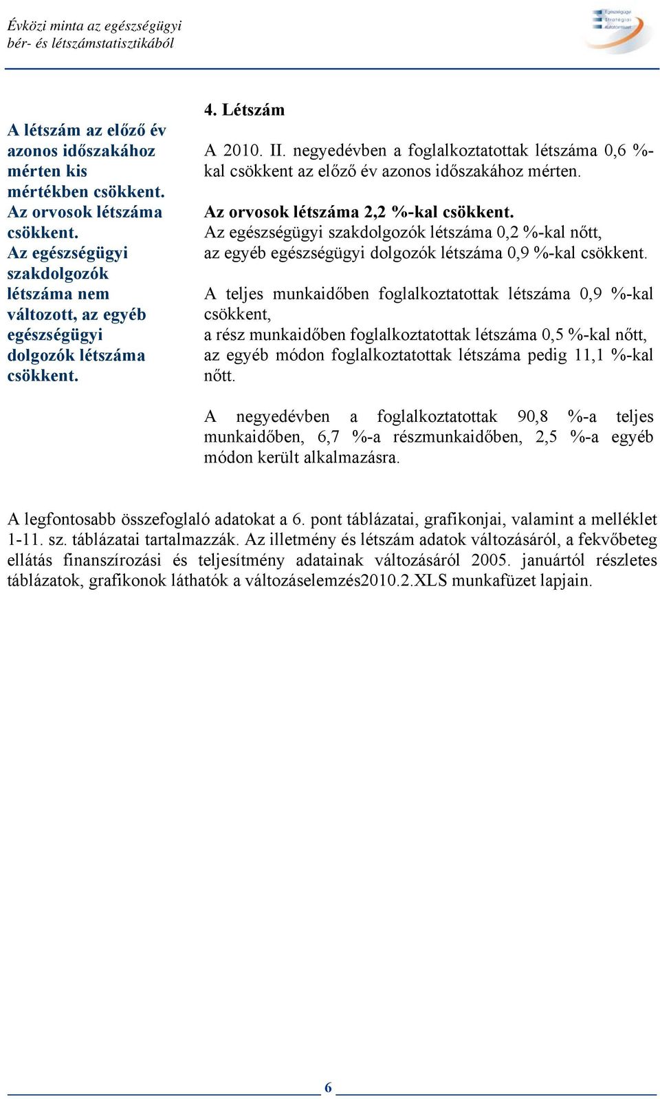 negyedévben a foglalkoztatottak létszáma 0,6 %- kal csökkent az előző év azonos időszakához mérten. Az orvosok létszáma 2,2 %-kal csökkent.