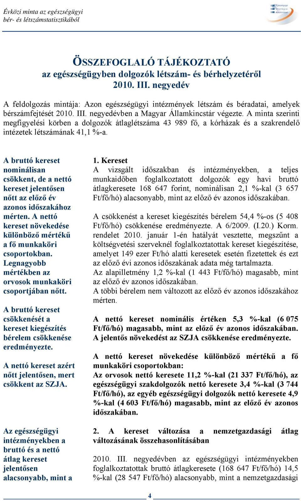 A minta szerinti megfigyelési körben a dolgozók átlaglétszáma 43 989 fő, a kórházak és a szakrendelő intézetek létszámának 41,1 %-a.