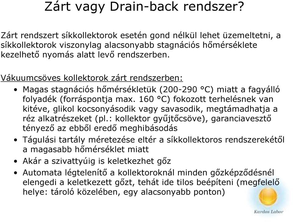 Vákuumcsöves kollektorok zárt rendszerben: Magas stagnációs hőmérsékletük (200-290 C) miatt a fagyálló folyadék (forráspontja max.