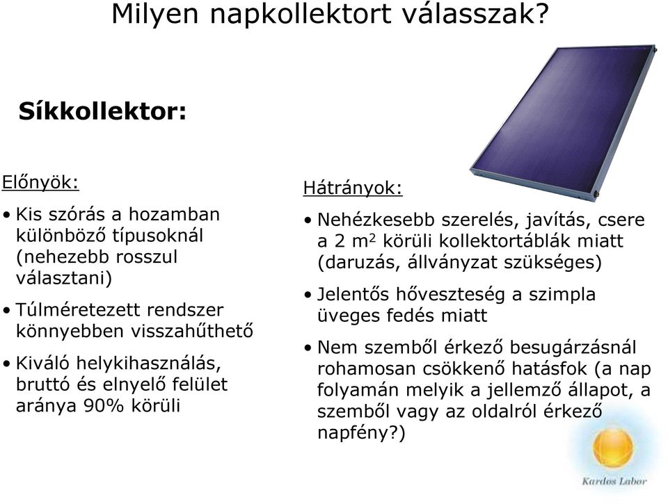 visszahűthető Kiváló helykihasználás, bruttó és elnyelő felület aránya 90% körüli Hátrányok: Nehézkesebb szerelés, javítás, csere a 2 m 2