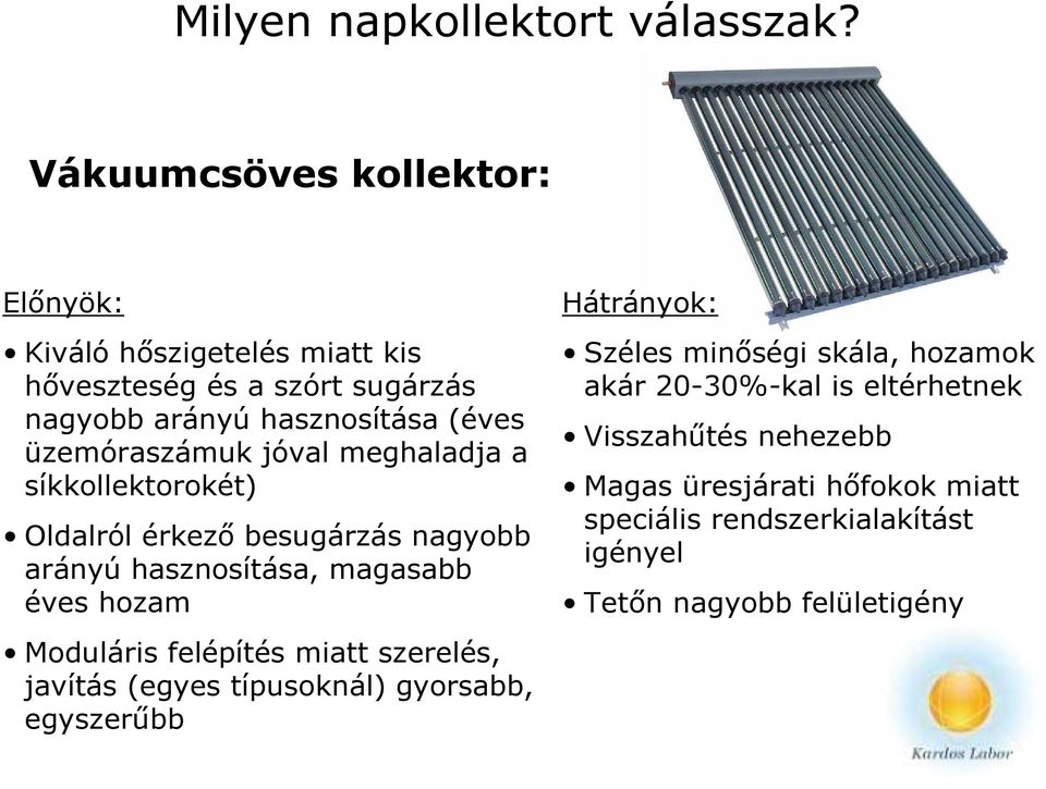 üzemóraszámuk jóval meghaladja a síkkollektorokét) Oldalról érkező besugárzás nagyobb arányú hasznosítása, magasabb éves hozam Moduláris