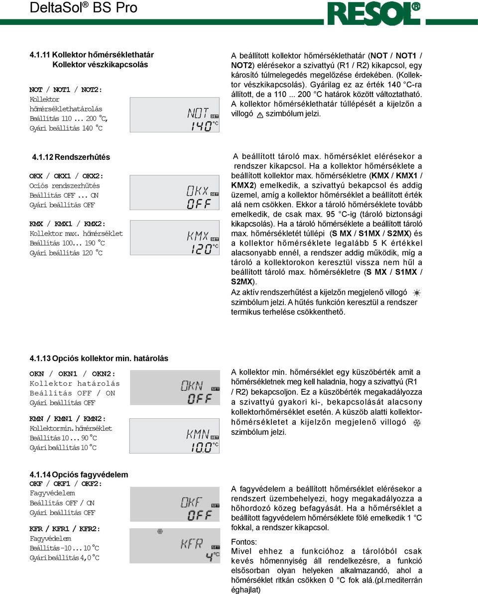 (Kollektor vészkikapcsolás). Gyárilag ez az érték 140 C-ra állított, de a 110... 200 C határok között változtatható. A kollektor hőmérséklethatár túllépését a kijelzőn a villogó szimbólum jelzi. 4.1.12 Rendszerhûtés A beállított tároló max.
