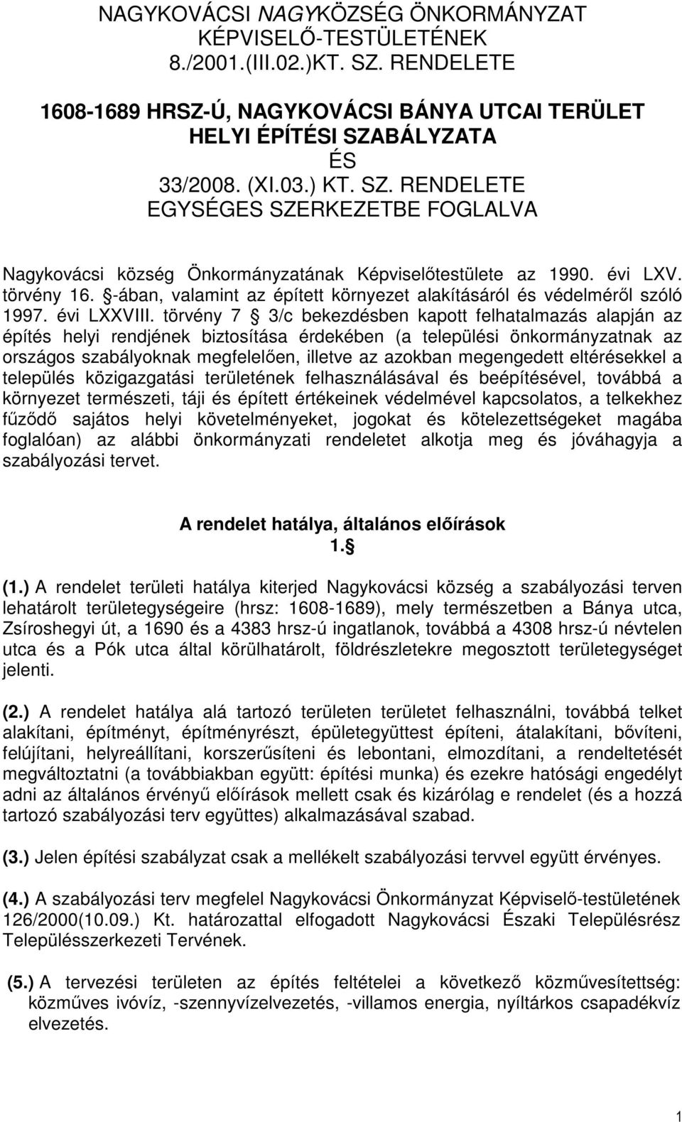 törvény 7 3/c bekezdésben kapott felhatalmazás alapján az építés helyi rendjének biztosítása érdekében (a települési önkormányzatnak az országos szabályoknak megfelelően, illetve az azokban