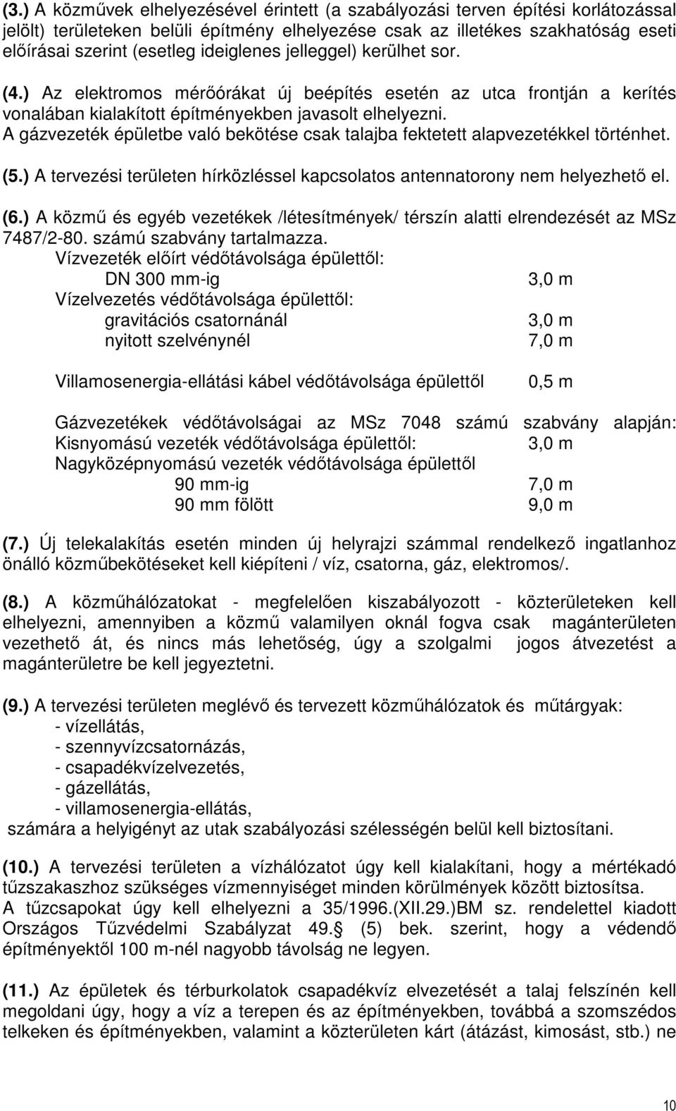 A gázvezeték épületbe való bekötése csak talajba fektetett alapvezetékkel történhet. (5.) A tervezési területen hírközléssel kapcsolatos antennatorony nem helyezhető el. (6.
