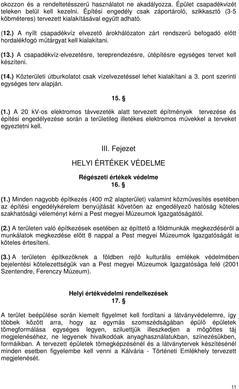 ) A nyílt csapadékvíz elvezető árokhálózaton zárt rendszerű befogadó előtt hordalékfogó műtárgyat kell kialakítani. (13.