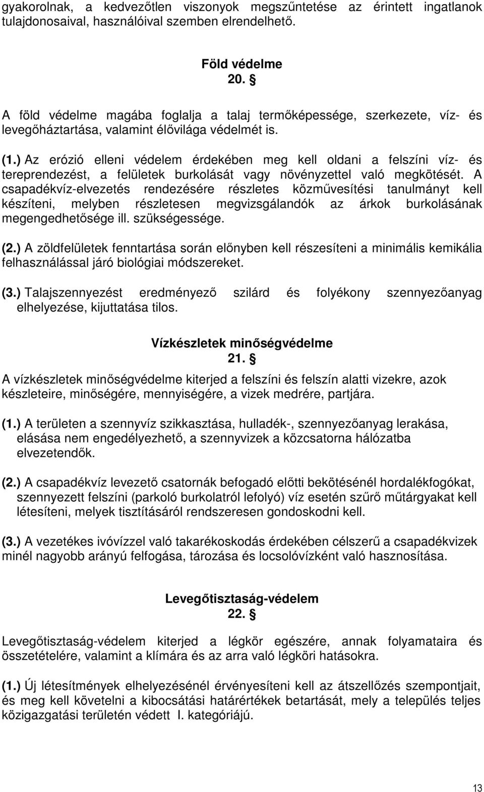 ) Az erózió elleni védelem érdekében meg kell oldani a felszíni víz- és tereprendezést, a felületek burkolását vagy növényzettel való megkötését.