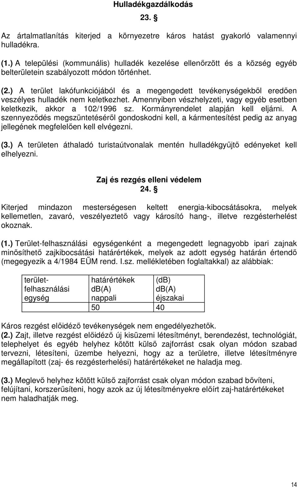 ) A terület lakófunkciójából és a megengedett tevékenységekből eredően veszélyes hulladék nem keletkezhet. Amennyiben vészhelyzeti, vagy egyéb esetben keletkezik, akkor a 102/1996 sz.