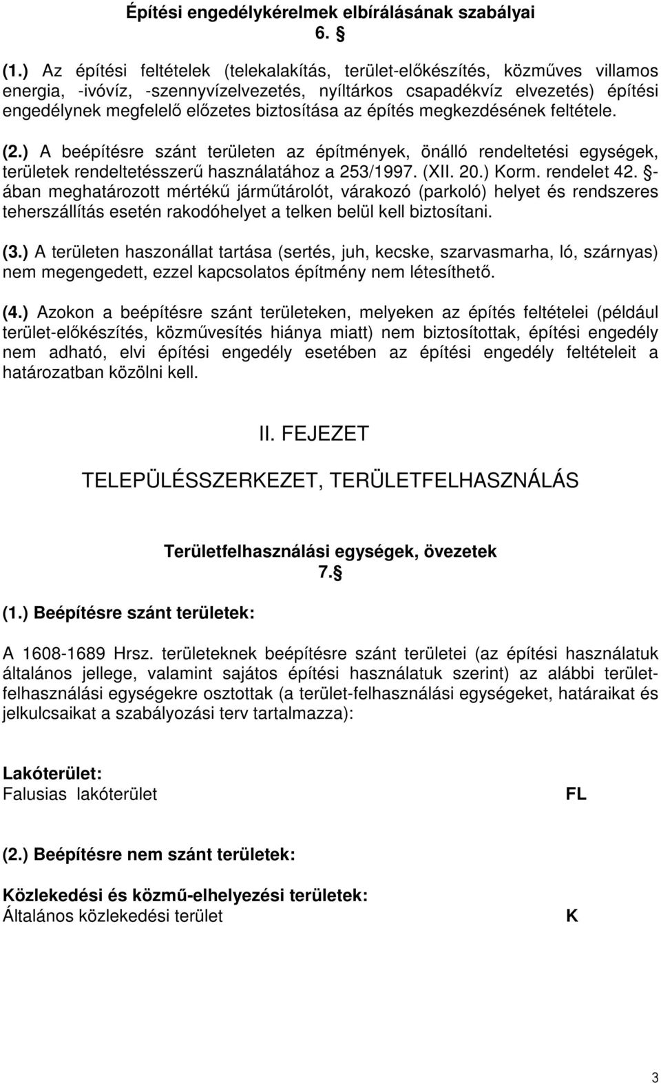 biztosítása az építés megkezdésének feltétele. (2.) A beépítésre szánt területen az építmények, önálló rendeltetési egységek, területek rendeltetésszerű használatához a 253/1997. (XII. 20.) Korm.