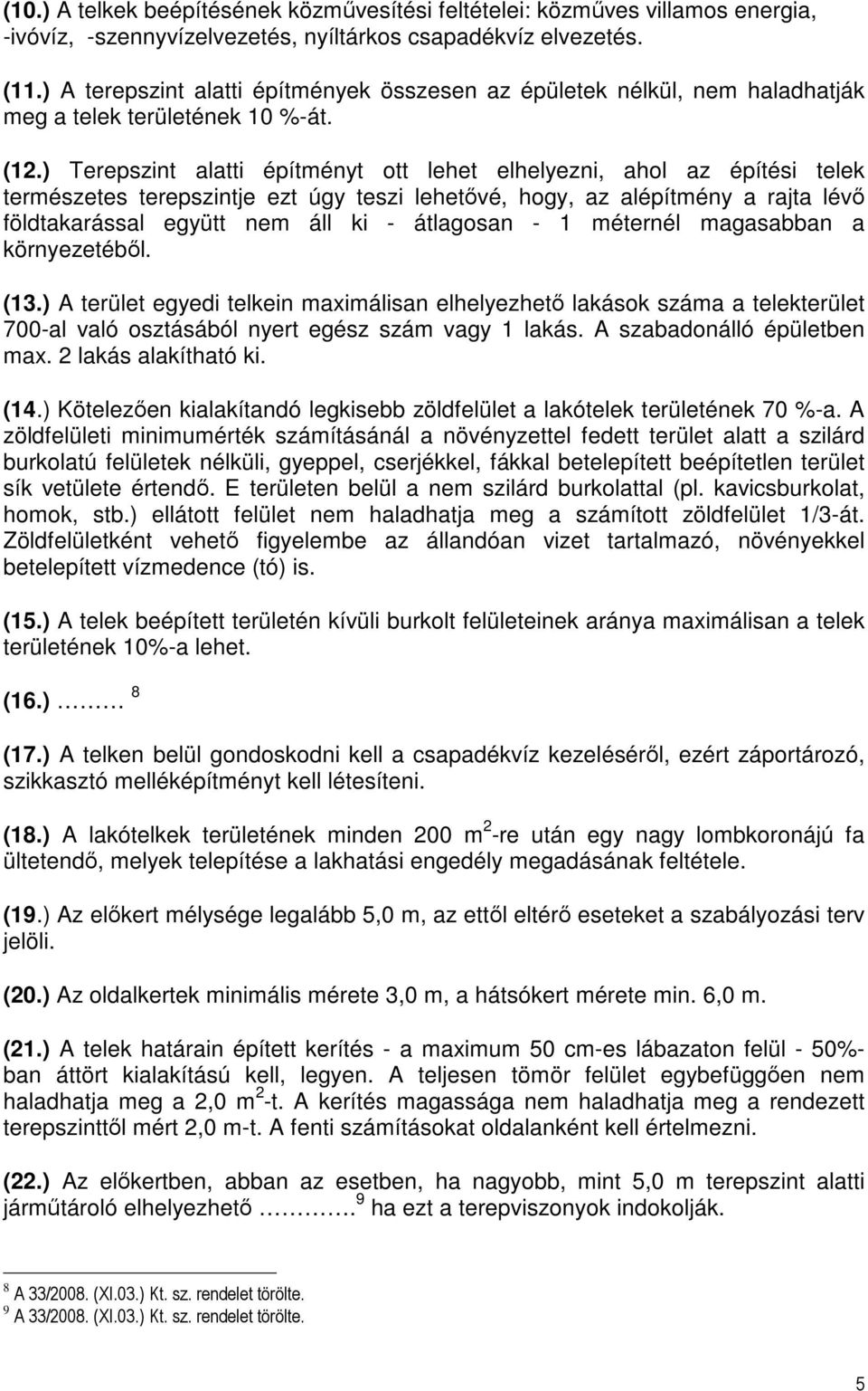 ) Terepszint alatti építményt ott lehet elhelyezni, ahol az építési telek természetes terepszintje ezt úgy teszi lehetővé, hogy, az alépítmény a rajta lévő földtakarással együtt nem áll ki -