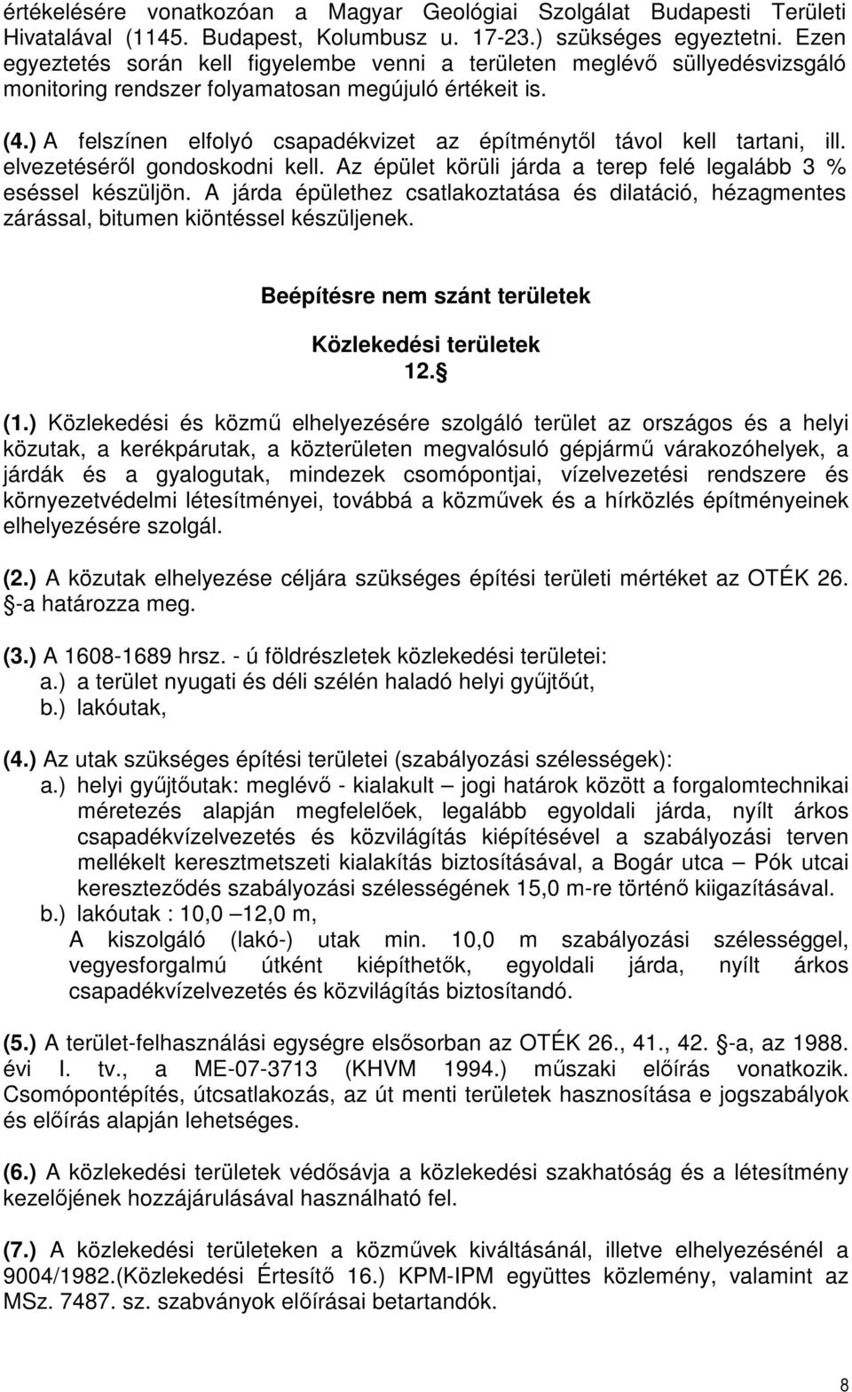 ) A felszínen elfolyó csapadékvizet az építménytől távol kell tartani, ill. elvezetéséről gondoskodni kell. Az épület körüli járda a terep felé legalább 3 % eséssel készüljön.