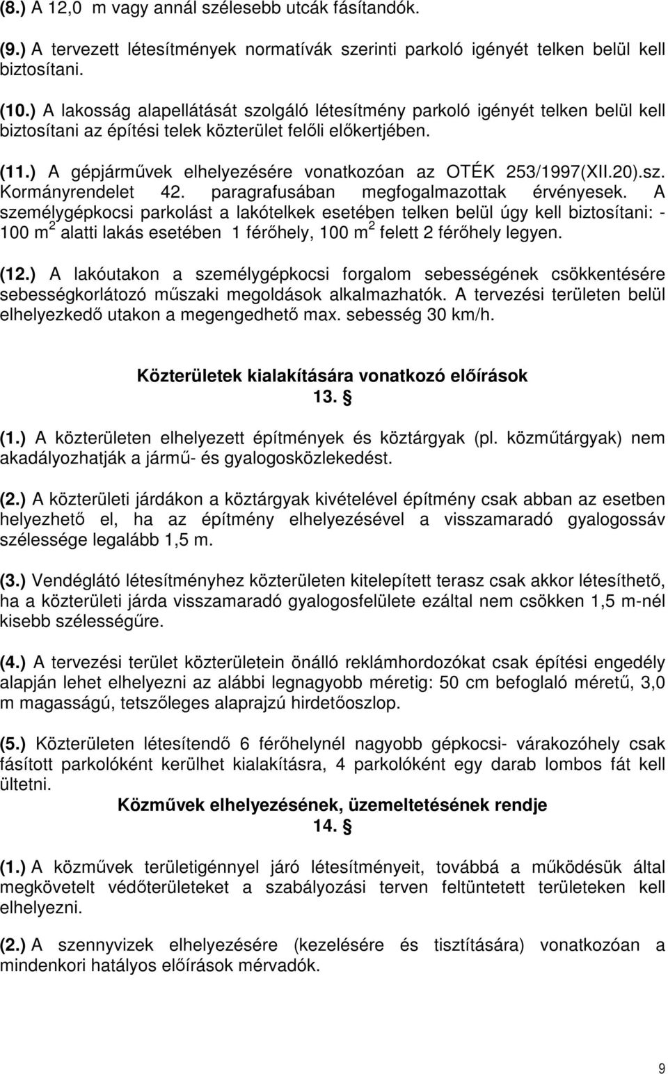 ) A gépjárművek elhelyezésére vonatkozóan az OTÉK 253/1997(XII.20).sz. Kormányrendelet 42. paragrafusában megfogalmazottak érvényesek.