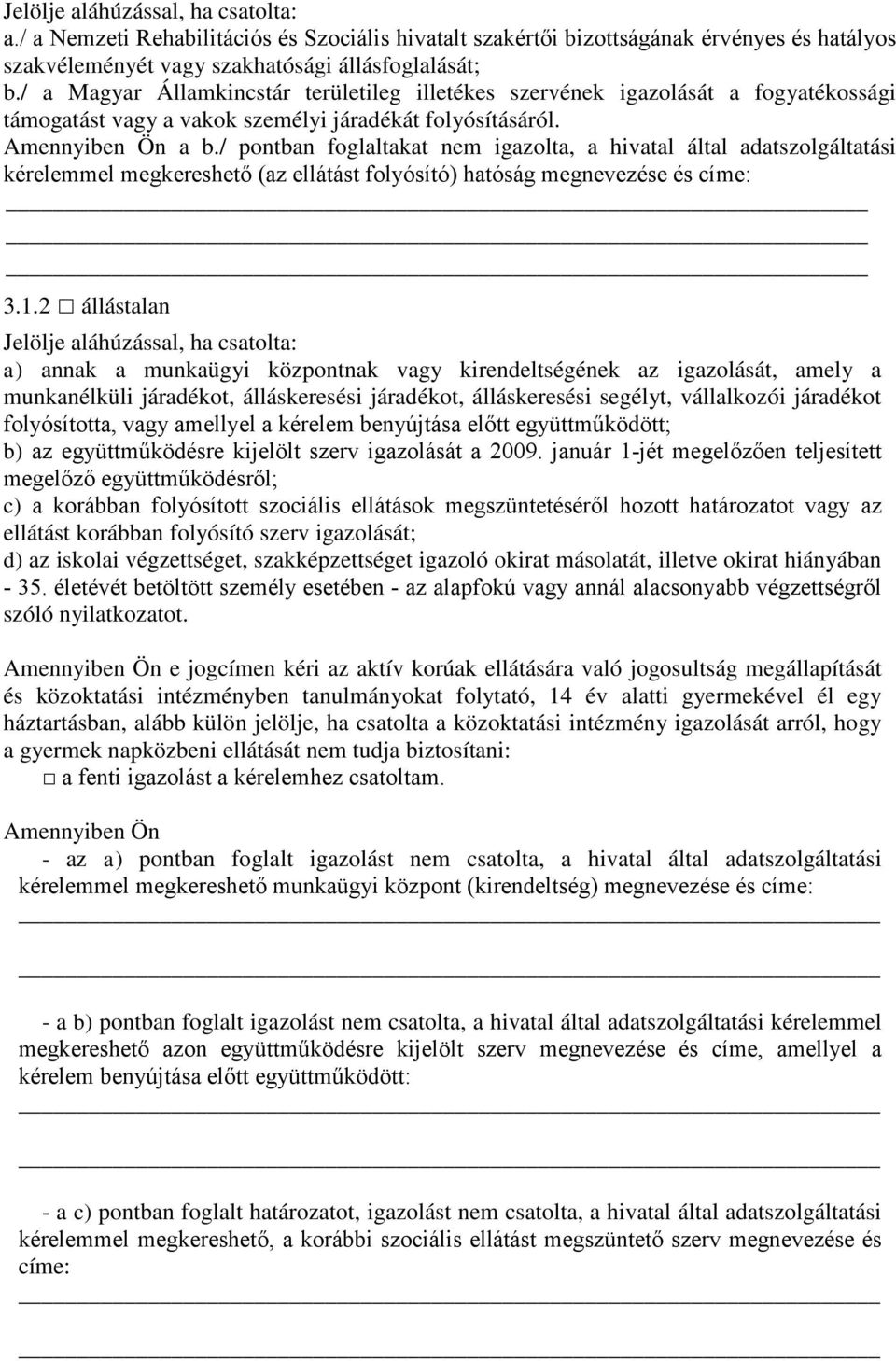 / pontban foglaltakat nem igazolta, a hivatal által adatszolgáltatási kérelemmel megkereshető (az ellátást folyósító) hatóság megnevezése és címe: 3.1.