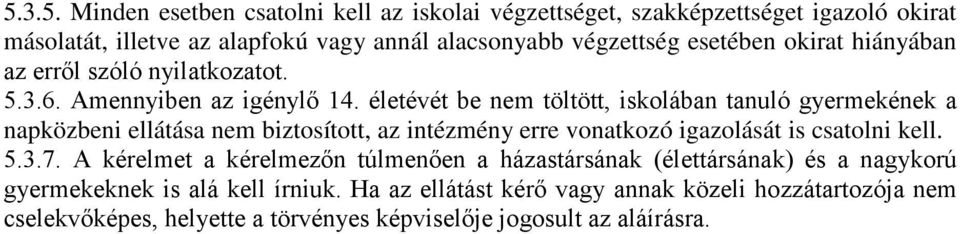 életévét be nem töltött, iskolában tanuló gyermekének a napközbeni ellátása nem biztosított, az intézmény erre vonatkozó igazolását is csatolni kell. 5.3.7.