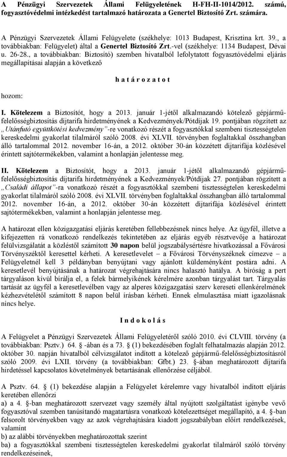 , a továbbiakban: Biztosító) szemben hivatalból lefolytatott fogyasztóvédelmi eljárás megállapításai alapján a következő hozom: h a t á r o z a t o t I. Kötelezem a Biztosítót, hogy a 2013.