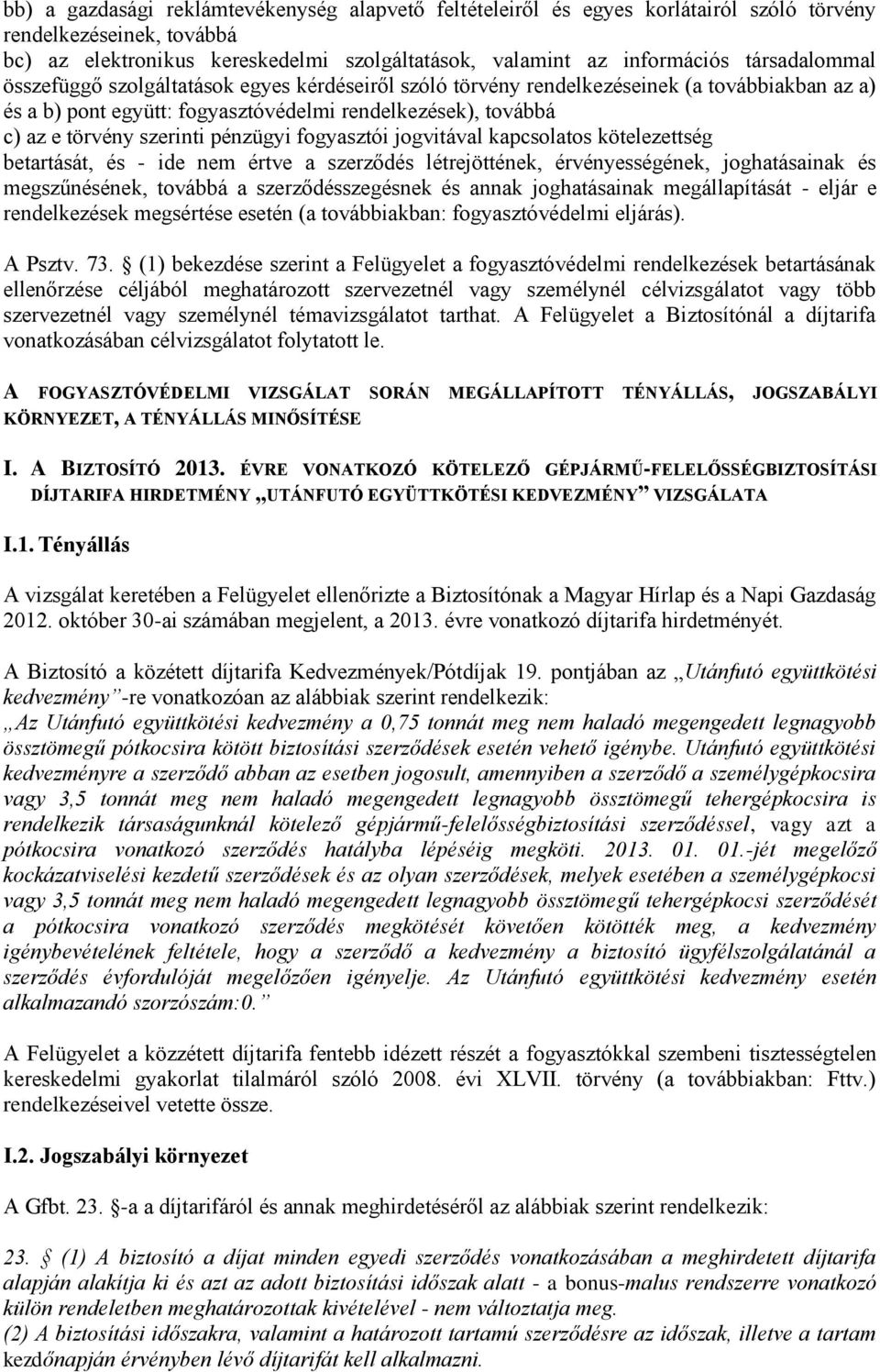 pénzügyi fogyasztói jogvitával kapcsolatos kötelezettség betartását, és - ide nem értve a szerződés létrejöttének, érvényességének, joghatásainak és megszűnésének, továbbá a szerződésszegésnek és