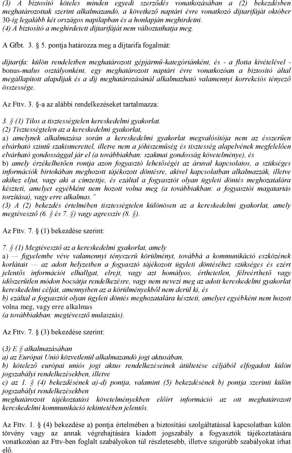 pontja határozza meg a díjtarifa fogalmát: díjtarifa: külön rendeletben meghatározott gépjármű-kategóriánként, és - a flotta kivételével - bonus-malus osztályonként, egy meghatározott naptári évre