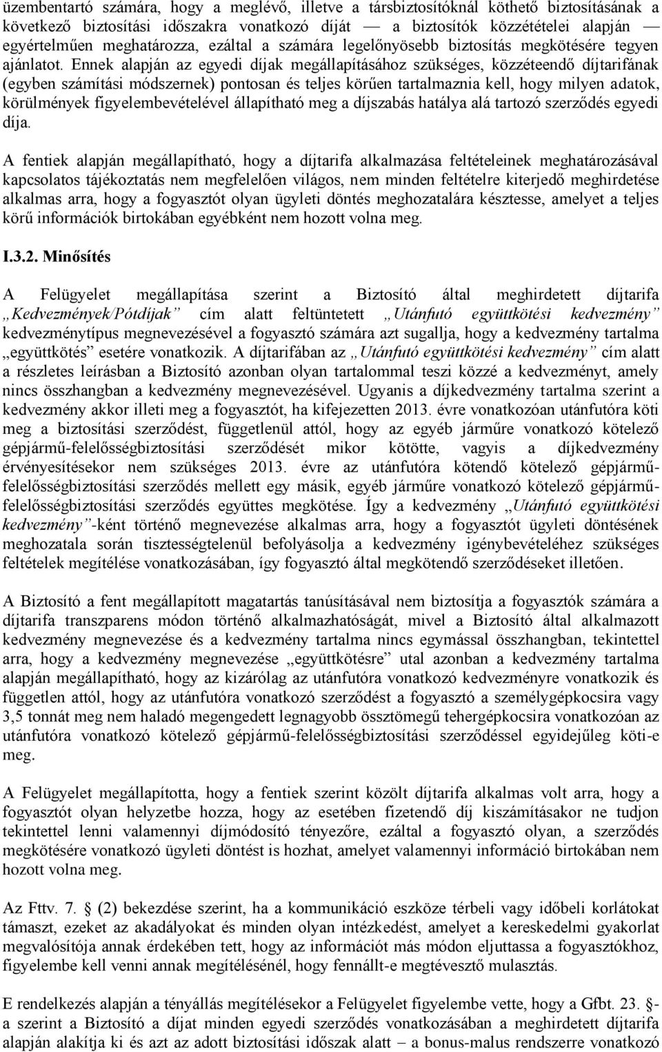 Ennek alapján az egyedi díjak megállapításához szükséges, közzéteendő díjtarifának (egyben számítási módszernek) pontosan és teljes körűen tartalmaznia kell, hogy milyen adatok, körülmények