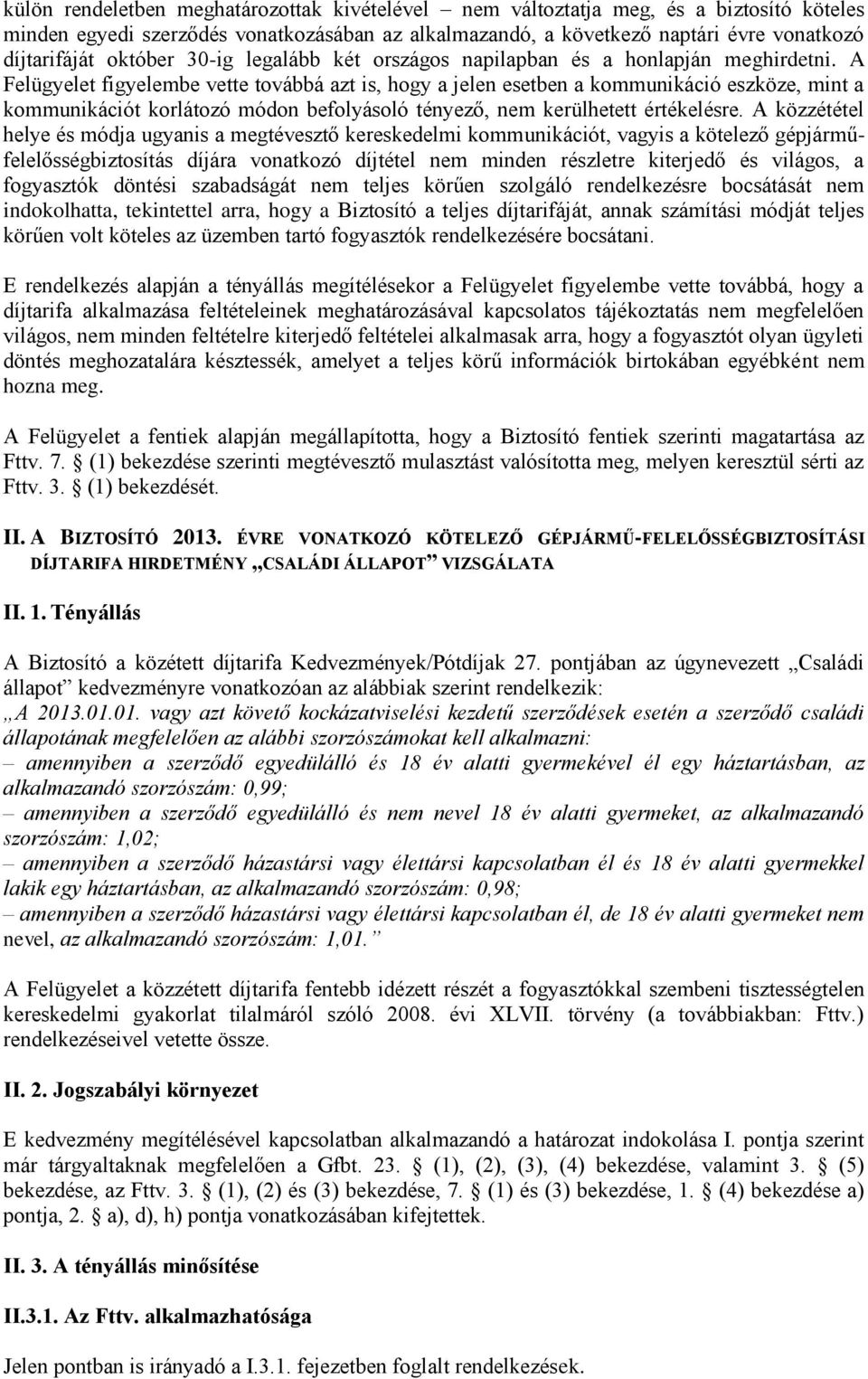 A Felügyelet figyelembe vette továbbá azt is, hogy a jelen esetben a kommunikáció eszköze, mint a kommunikációt korlátozó módon befolyásoló tényező, nem kerülhetett értékelésre.