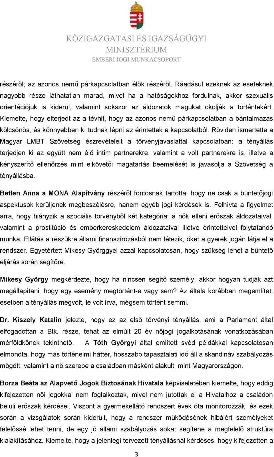 történtekért. Kiemelte, hogy elterjedt az a tévhit, hogy az azonos nemű párkapcsolatban a bántalmazás kölcsönös, és könnyebben ki tudnak lépni az érintettek a kapcsolatból.