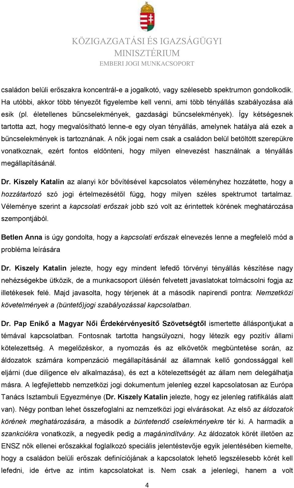 A nők jogai nem csak a családon belül betöltött szerepükre vonatkoznak, ezért fontos eldönteni, hogy milyen elnevezést használnak a tényállás megállapításánál. Dr.