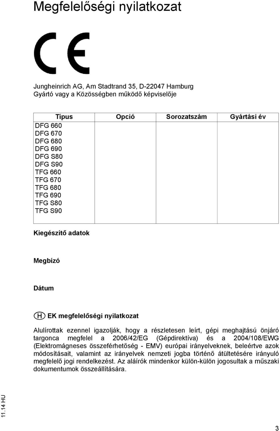 részleesen leír, gépi meghajású önjáró argonca megfelel a 2006/42/EG (Gépdirekíva) és a 2004/108/EWG (Elekromágneses összeférhe ség - EMV) európai irányelveknek, beleérve