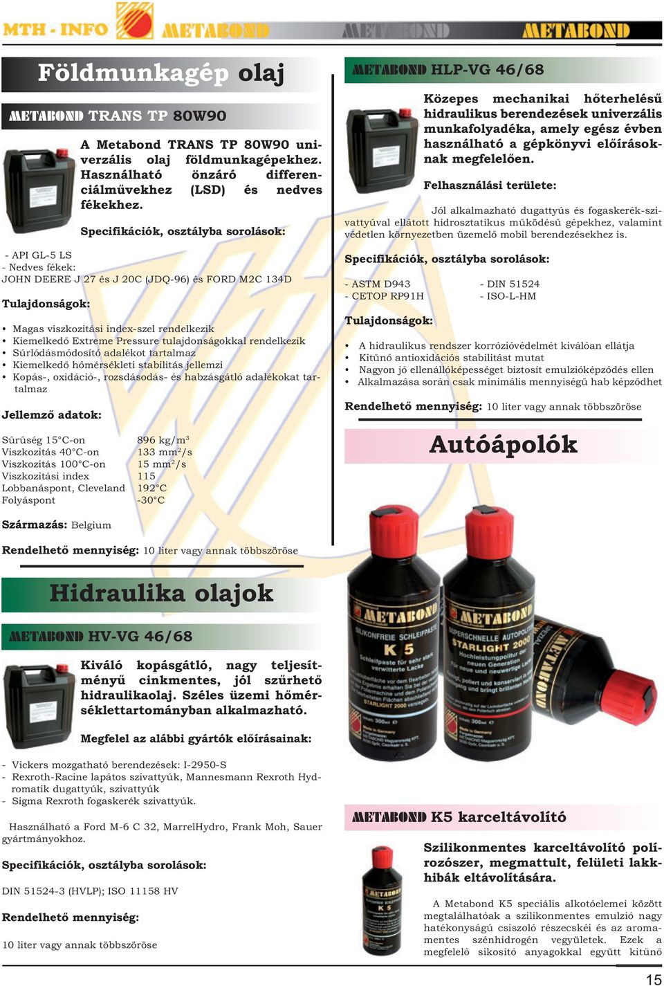 Súrlódásmódosító adalékot tartalmaz Kiemelkedő hőmérsékleti stabilitás jellemzi Kopás-, oxidáció-, rozsdásodás- és habzásgátló adalékokat tartalmaz Sűrűség 15 C-on 896 kg/m 3 Viszkozitás 40 C-on 133