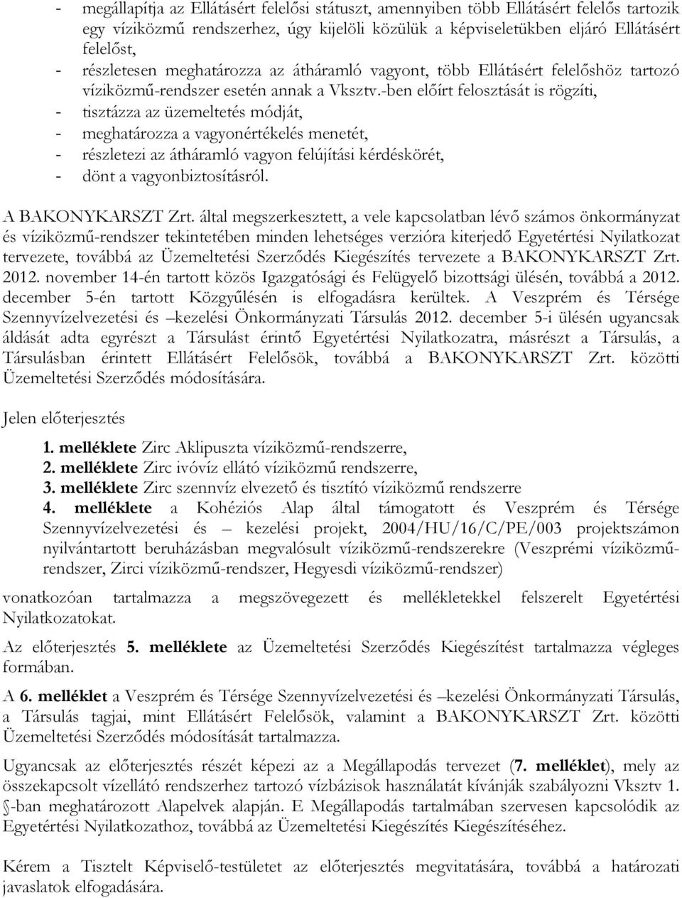 -ben előírt felosztását is rögzíti, - tisztázza az üzemeltetés módját, - meghatározza a vagyonértékelés menetét, - részletezi az átháramló vagyon felújítási kérdéskörét, - dönt a vagyonbiztosításról.