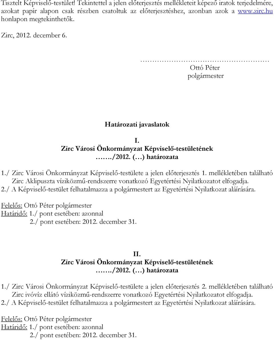 / Zirc Városi Önkormányzat Képviselő-testülete a jelen előterjesztés 1. mellékletében található Zirc Aklipuszta víziközmű-rendszerre vonatkozó Egyetértési Nyilatkozatot elfogadja. 2.